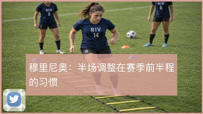 穆里尼奥：半场调整在赛季前半程的习惯