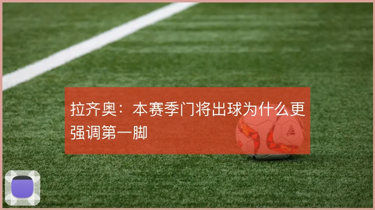 拉齐奥：本赛季门将出球为什么更强调第一脚