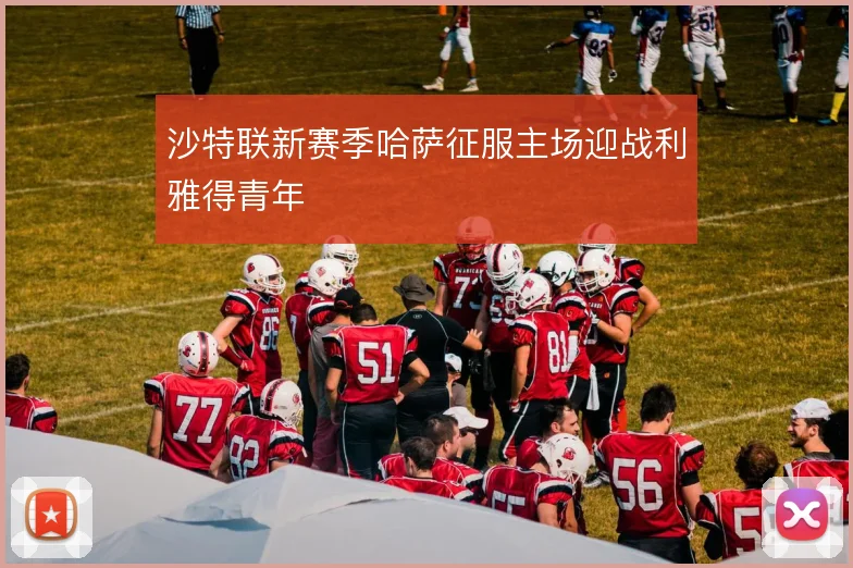 沙特联新赛季哈萨征服主场迎战利雅得青年