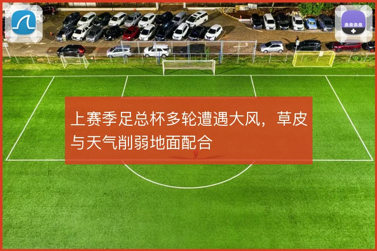 上赛季足总杯多轮遭遇大风，草皮与天气削弱地面配合
