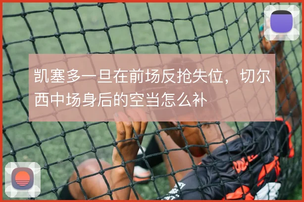 凯塞多一旦在前场反抢失位，切尔西中场身后的空当怎么补