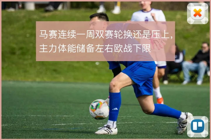 马赛连续一周双赛轮换还是压上，主力体能储备左右欧战下限