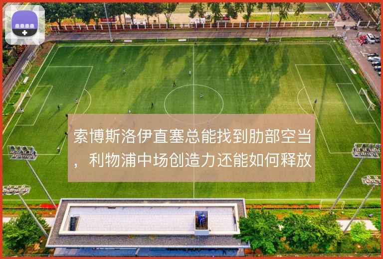 索博斯洛伊直塞总能找到肋部空当，利物浦中场创造力还能如何释放
