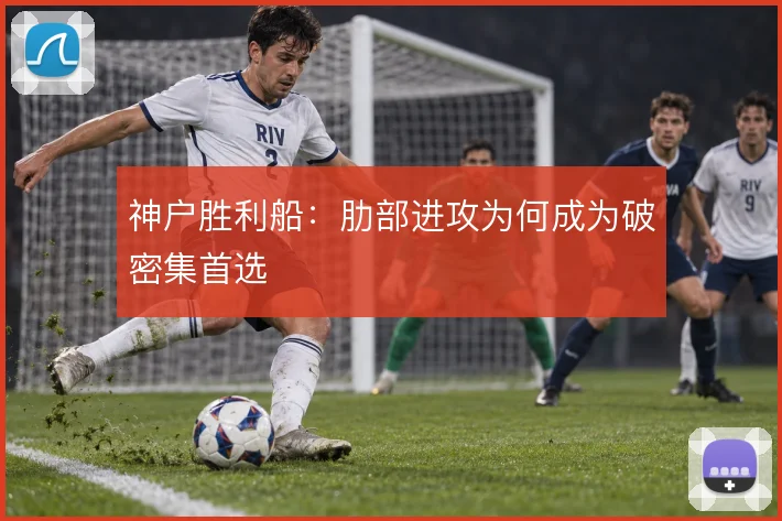 神户胜利船：肋部进攻为何成为破密集首选