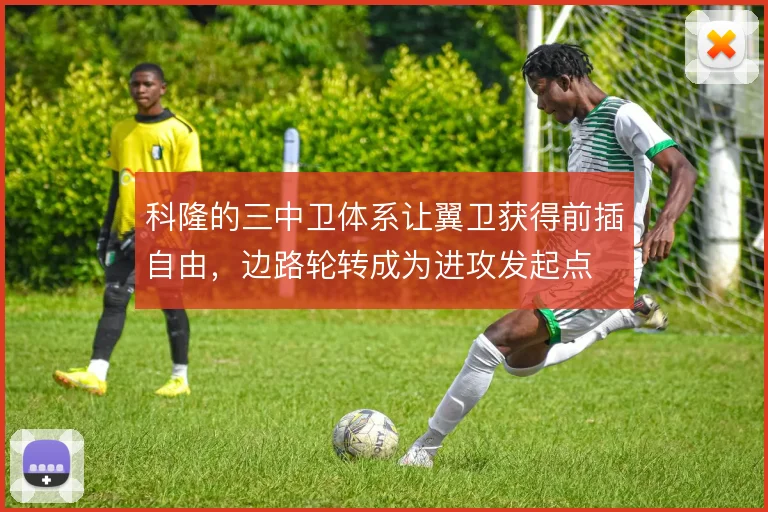 科隆的三中卫体系让翼卫获得前插自由，边路轮转成为进攻发起点